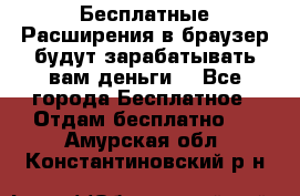 Бесплатные Расширения в браузер будут зарабатывать вам деньги. - Все города Бесплатное » Отдам бесплатно   . Амурская обл.,Константиновский р-н